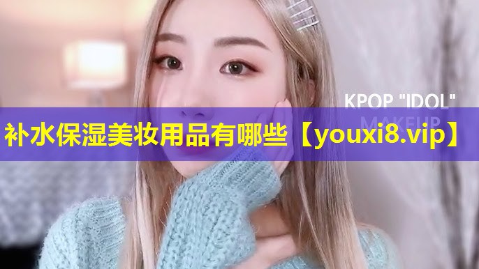 補水保濕美妝用品有哪些