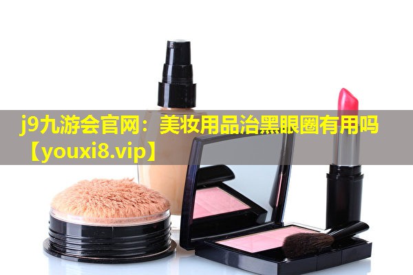 美妝用品治黑眼圈有用嗎