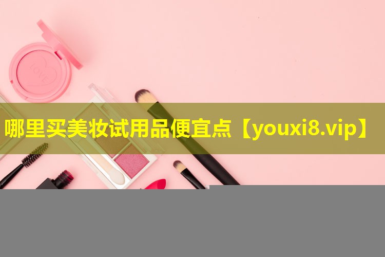 哪里買美妝試用品便宜點(diǎn)